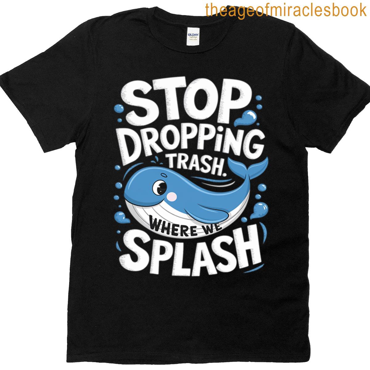 Stop Dropping Trash Where We Splash World Oceans Day T-shirt