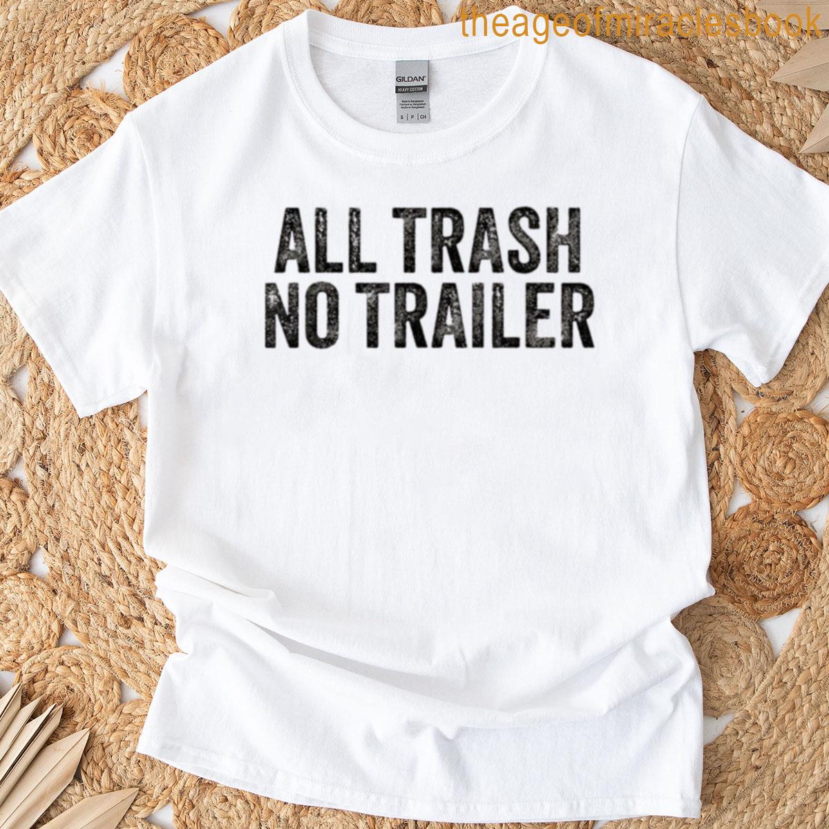 All Trash No Trailer Funny Edgy Statement Design T-shirt