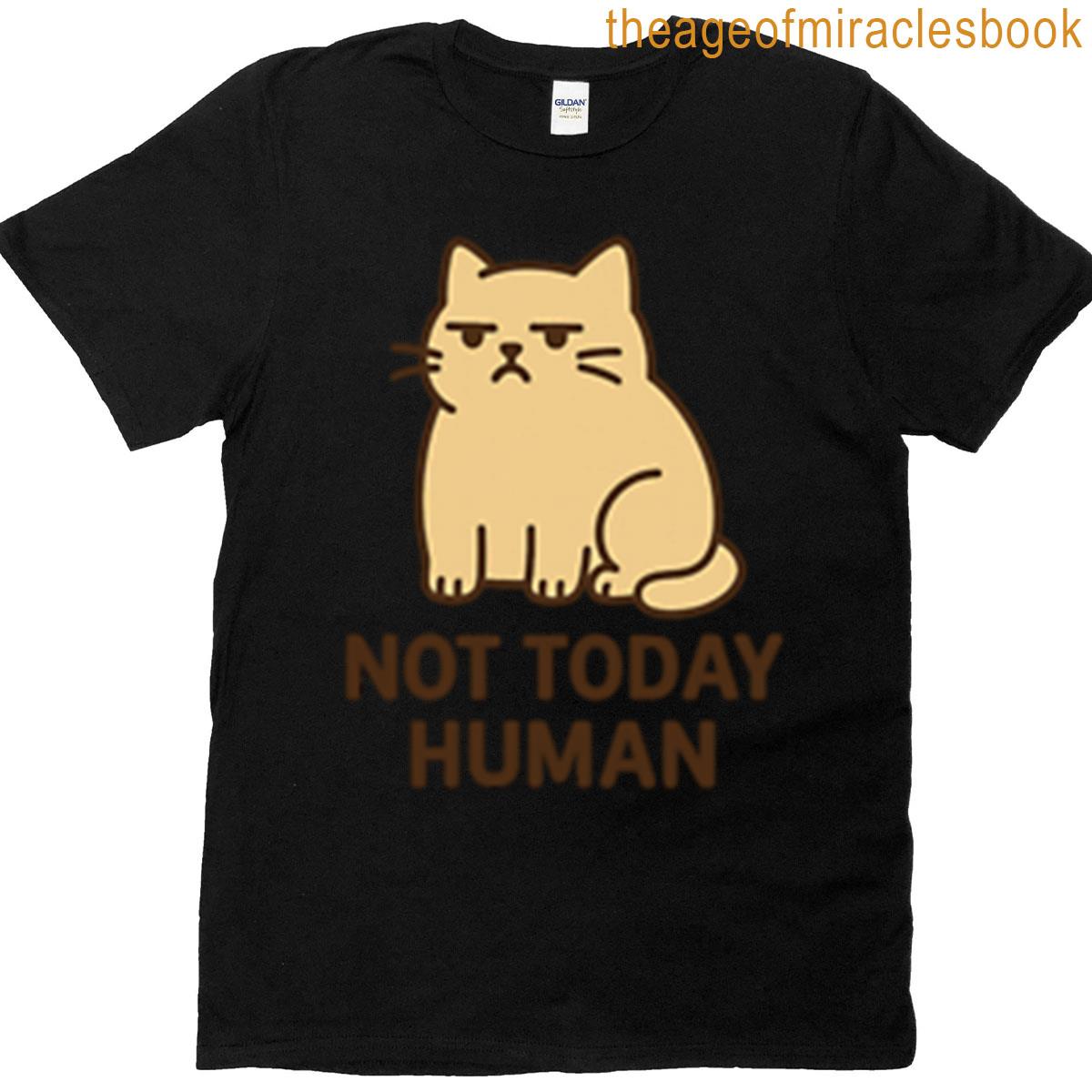 Not Today Human – Funny Grumpy Cat Quote For Stickers T-shirt