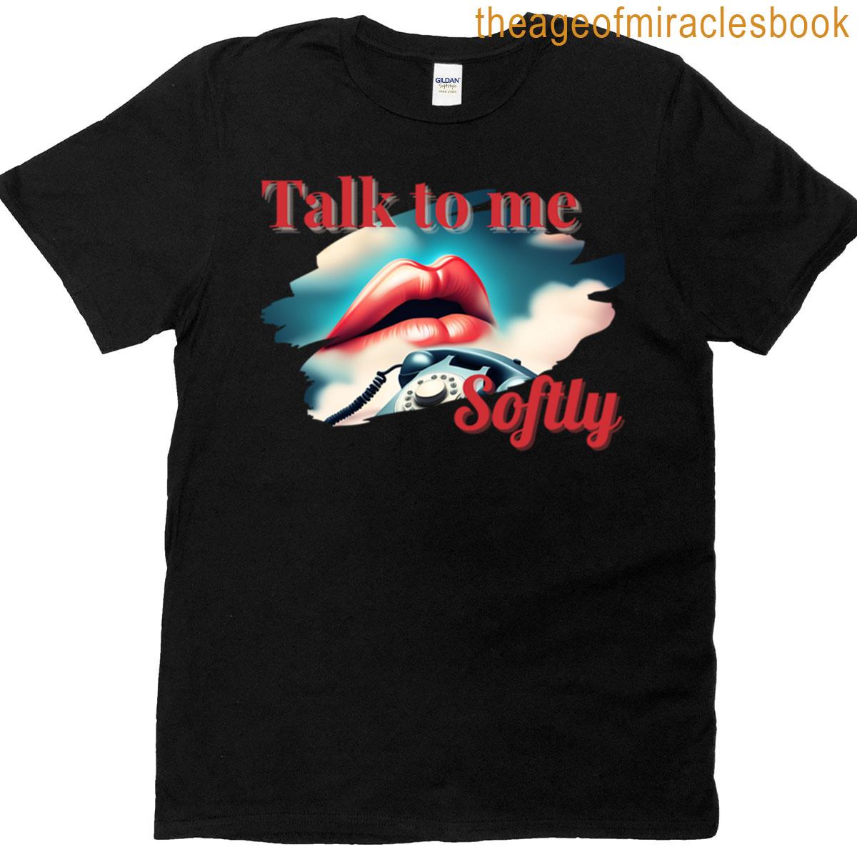 Talk To Me Softly T-shirt
