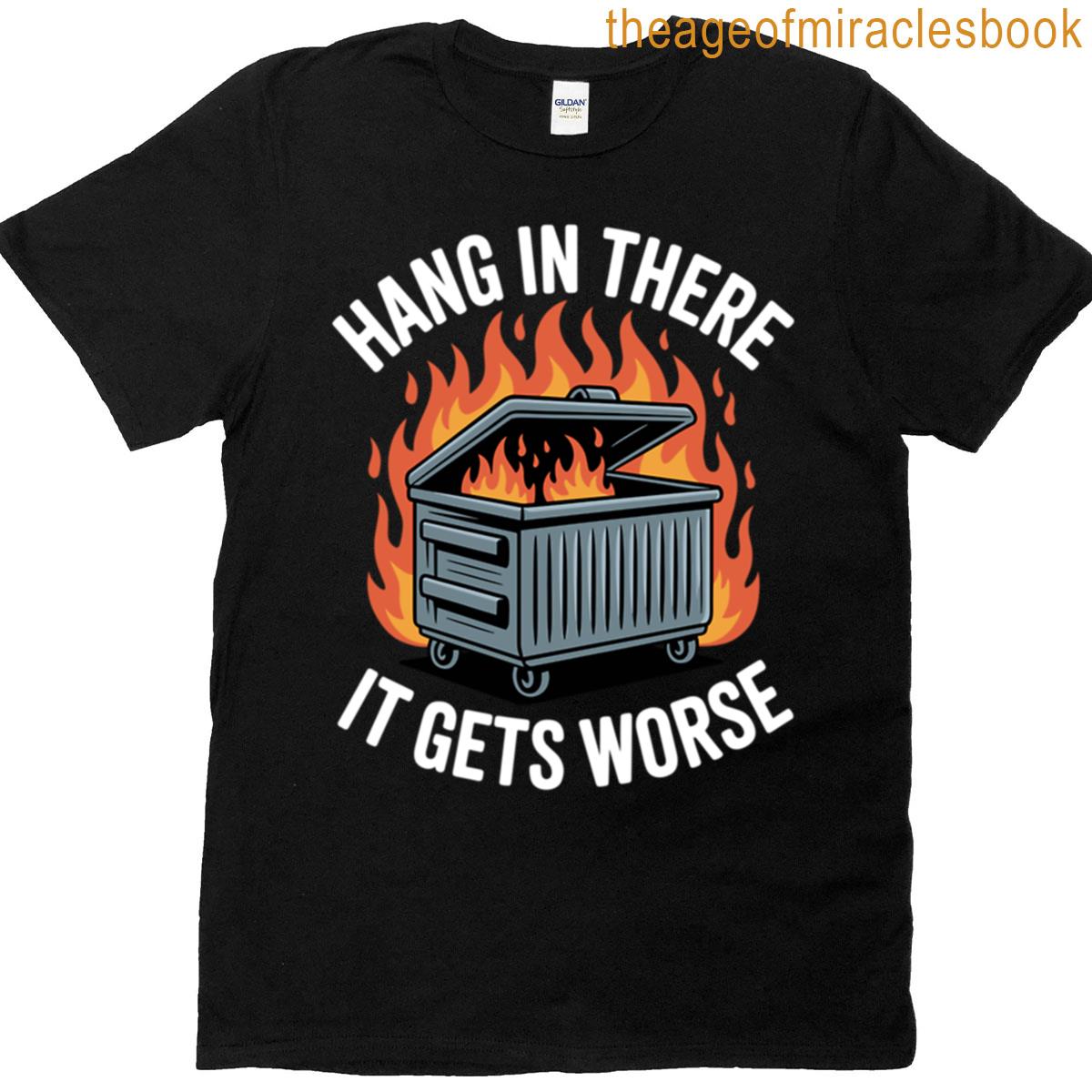 Hang In There It Gets Worse T-shirt