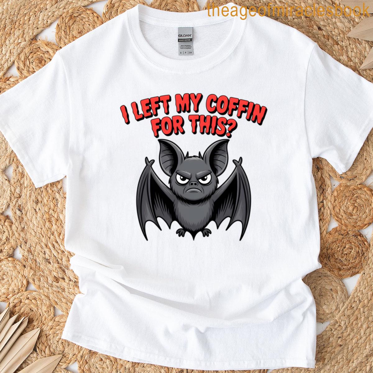 I Left My Coffin For This Bat Sarcasm Design T-shirt