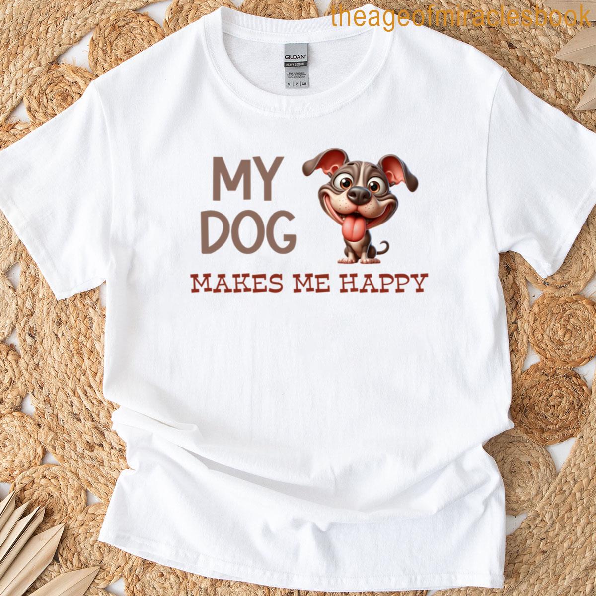 My Dog Makes Me Happy T-shirt