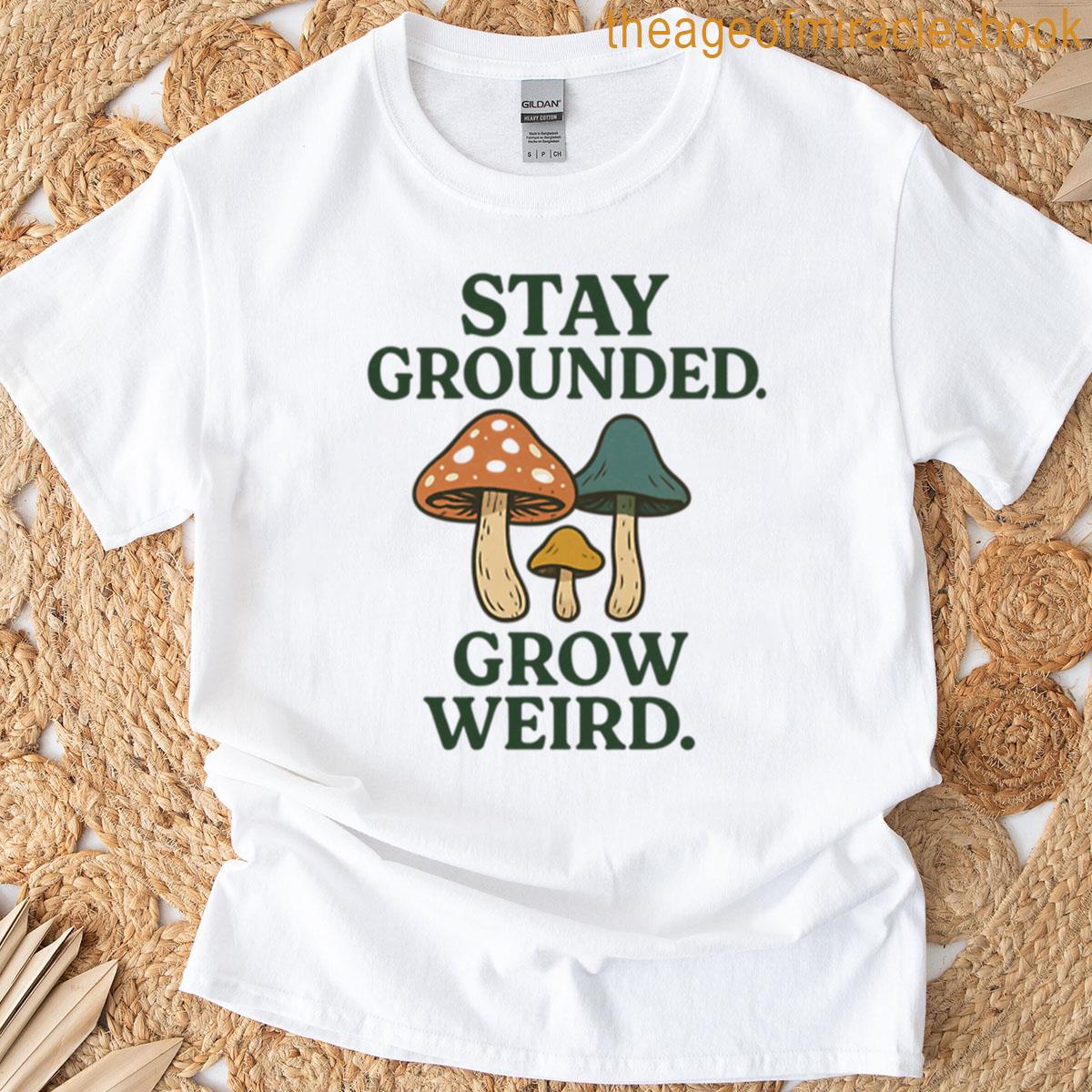 Stay Grounded Grow Weird T-shirt