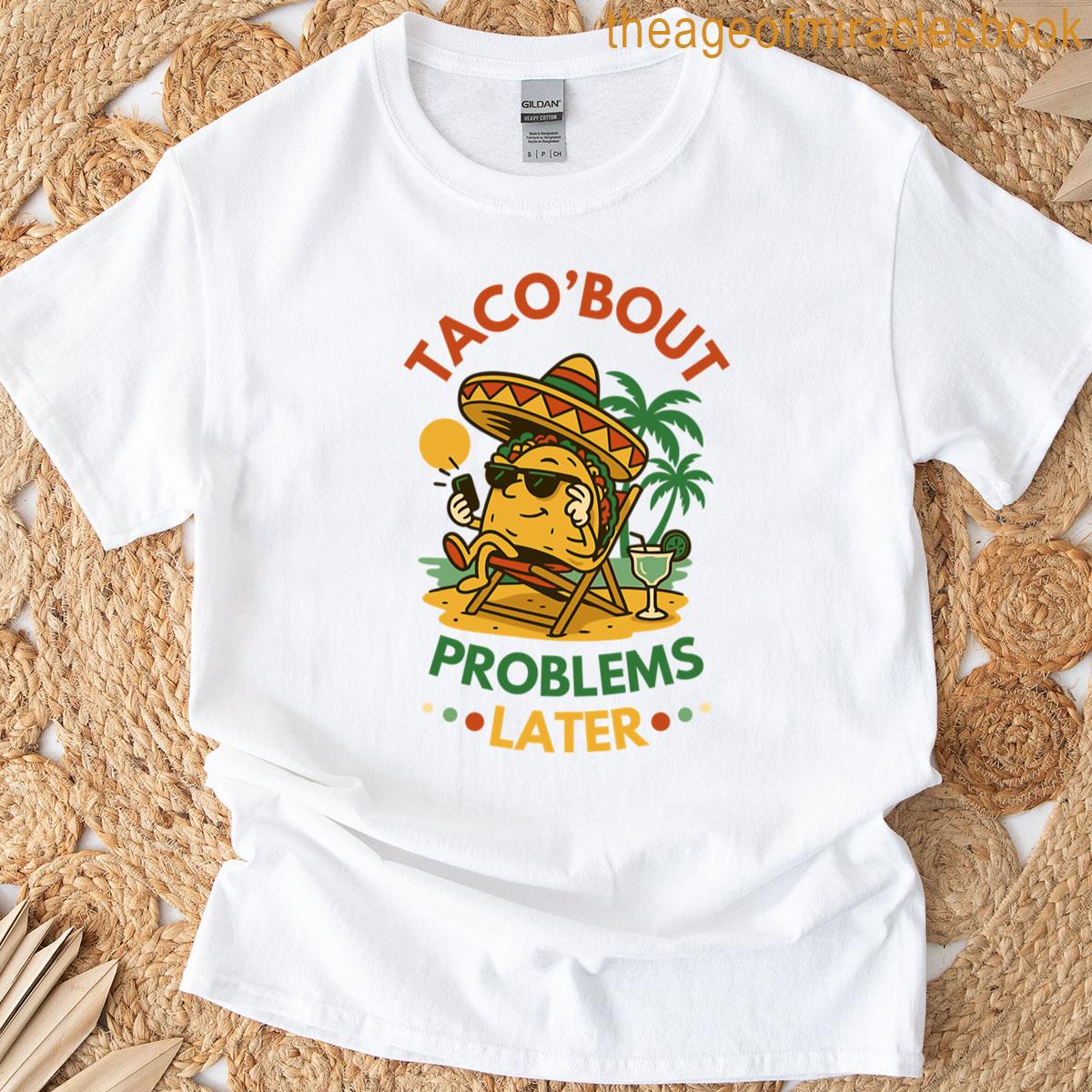 Tacobout Problems Later Funny Taco For Taco Lovers T-shirt
