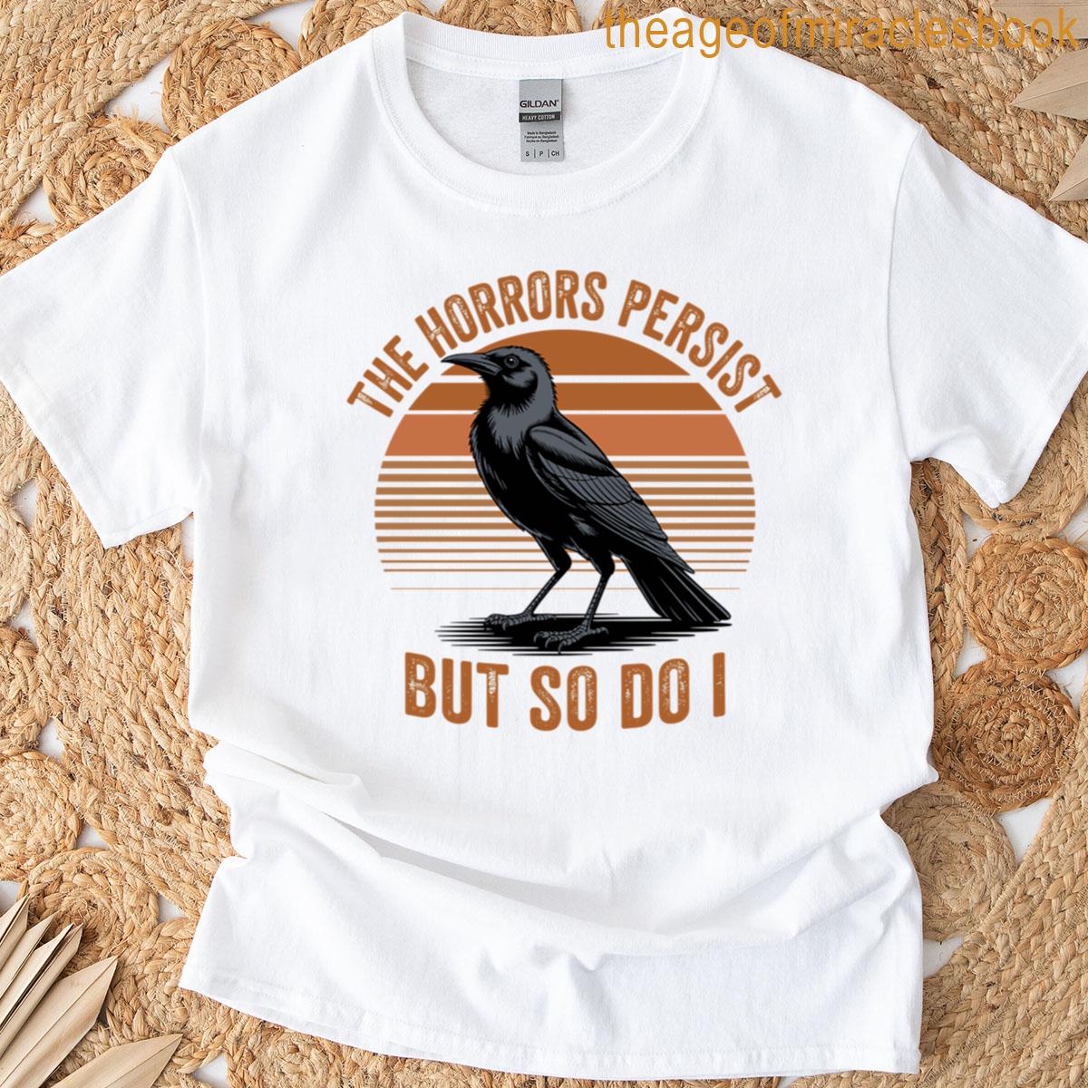 The Horrors Persist But So Do I T-shirt