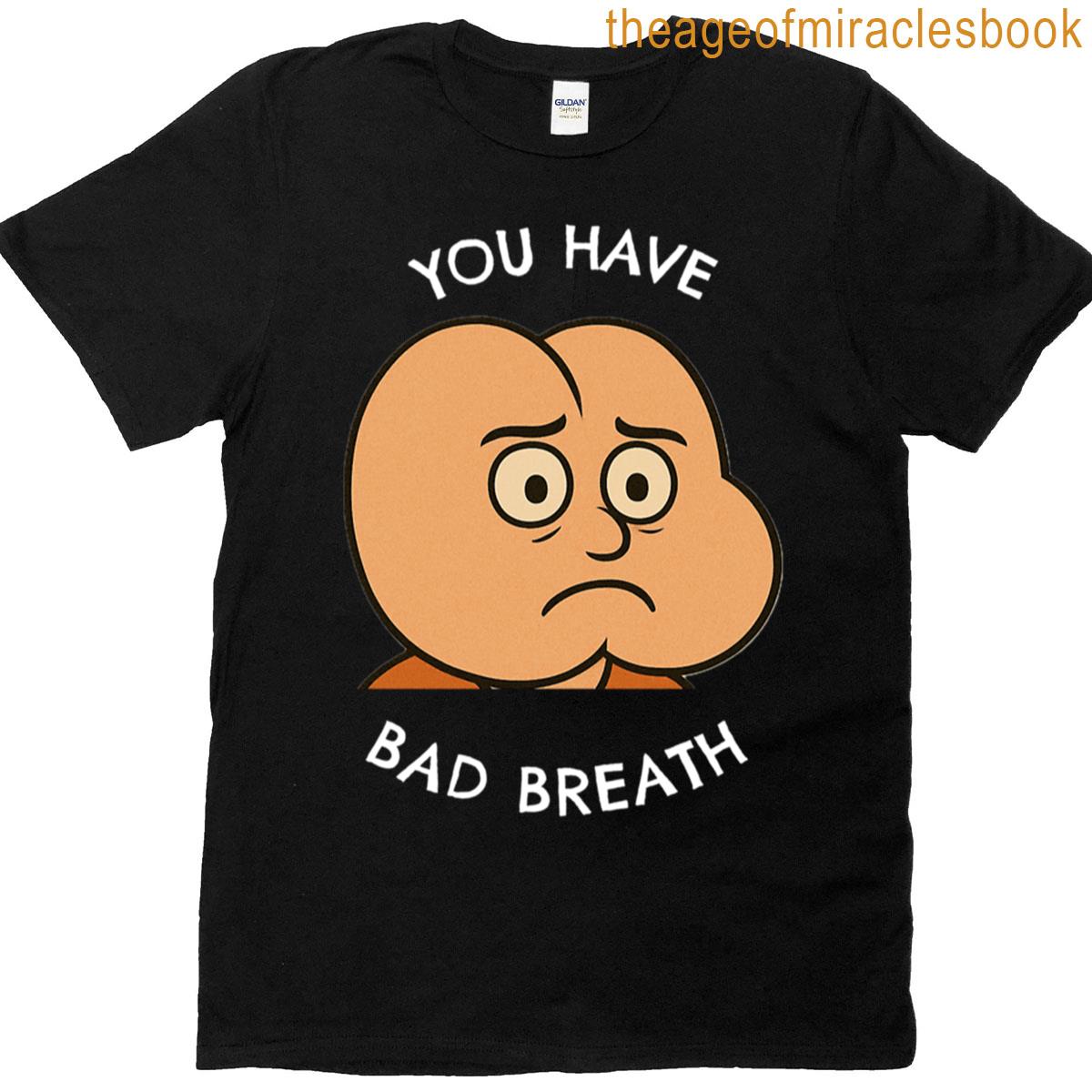 You Have Bad Breath T-shirt