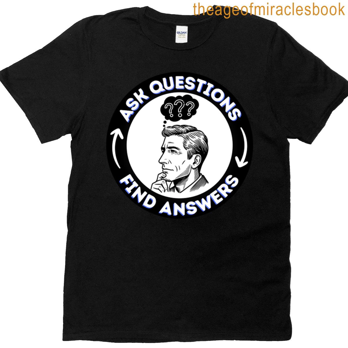 Ask Questions Find Answers T-shirt