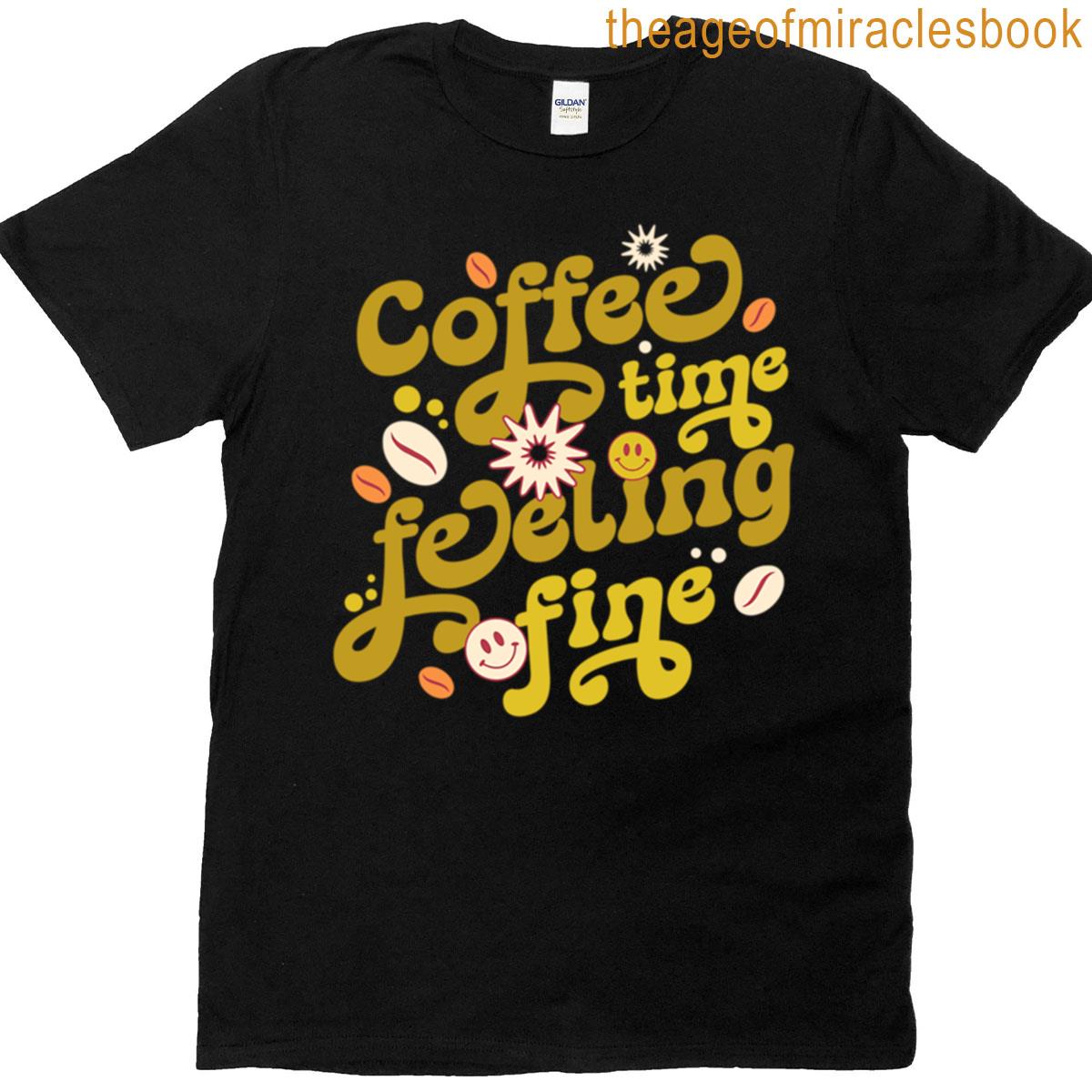 Coffee Time Feeling Fine Gift For Coffee Lovers Cafe T-shirt