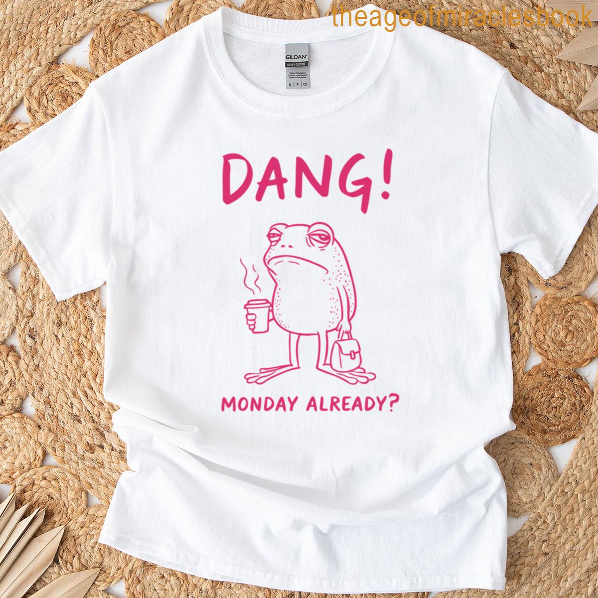 Dang Monday Already T-shirt