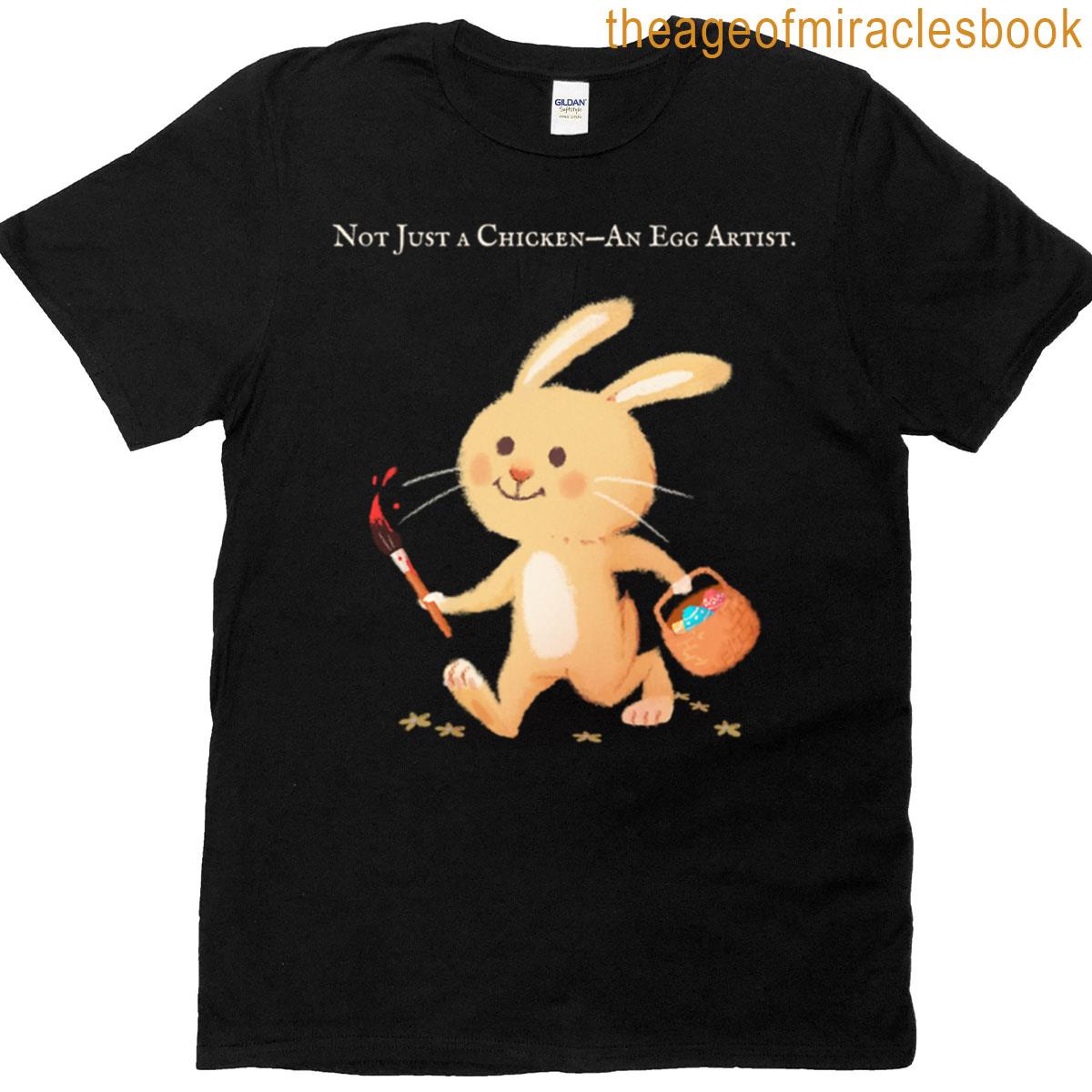 Not Just A Chickenan Egg Artist Easter Egger Chicken T-shirt