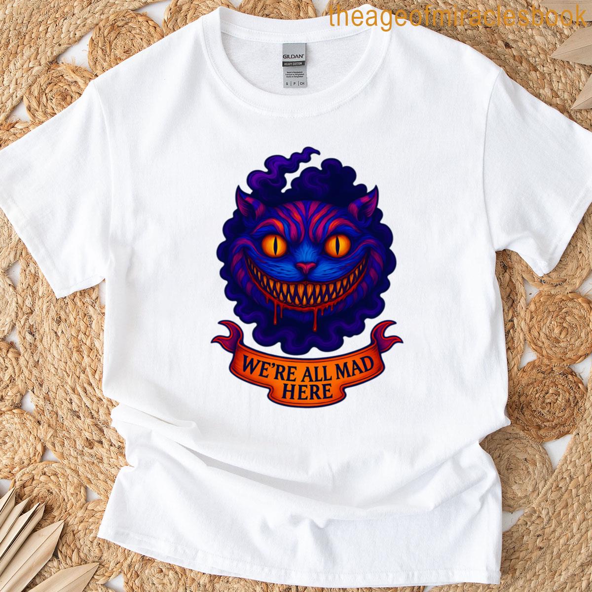 Were All Mad Here T-shirt