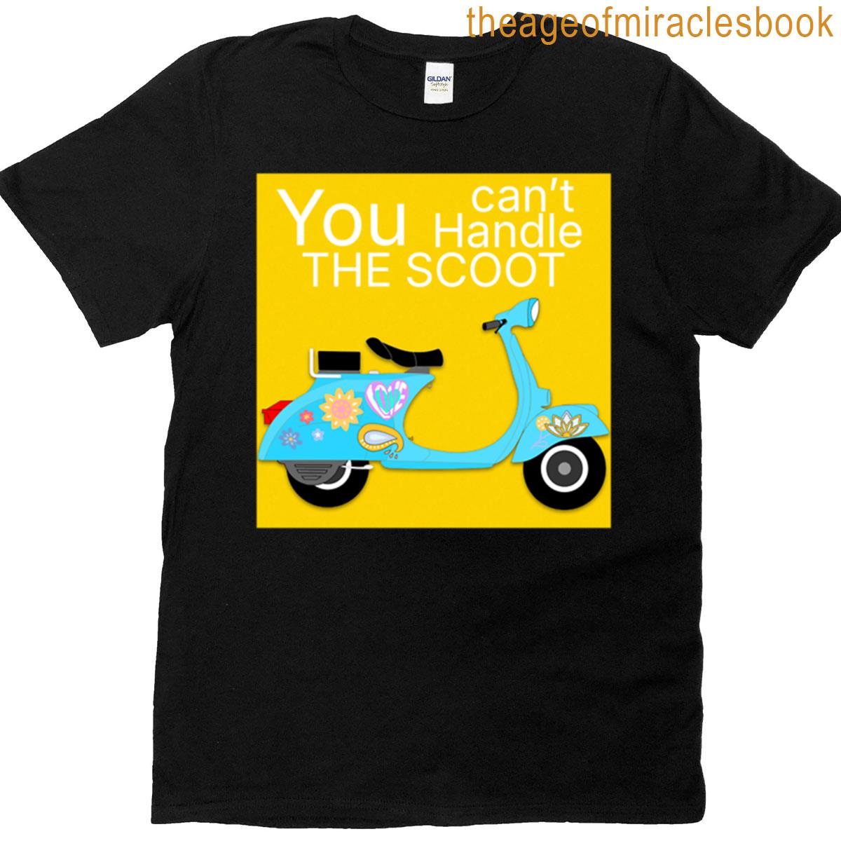 You Cant Handle The Scoot T-shirt