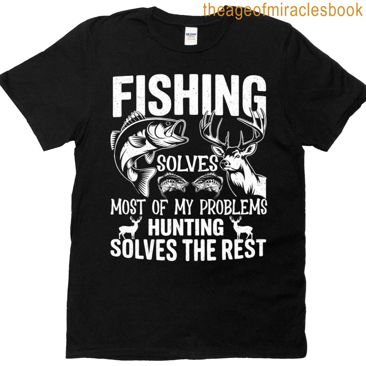 Fishing Solves Most Of My Problems Hunting Solves The Rest T-shirt