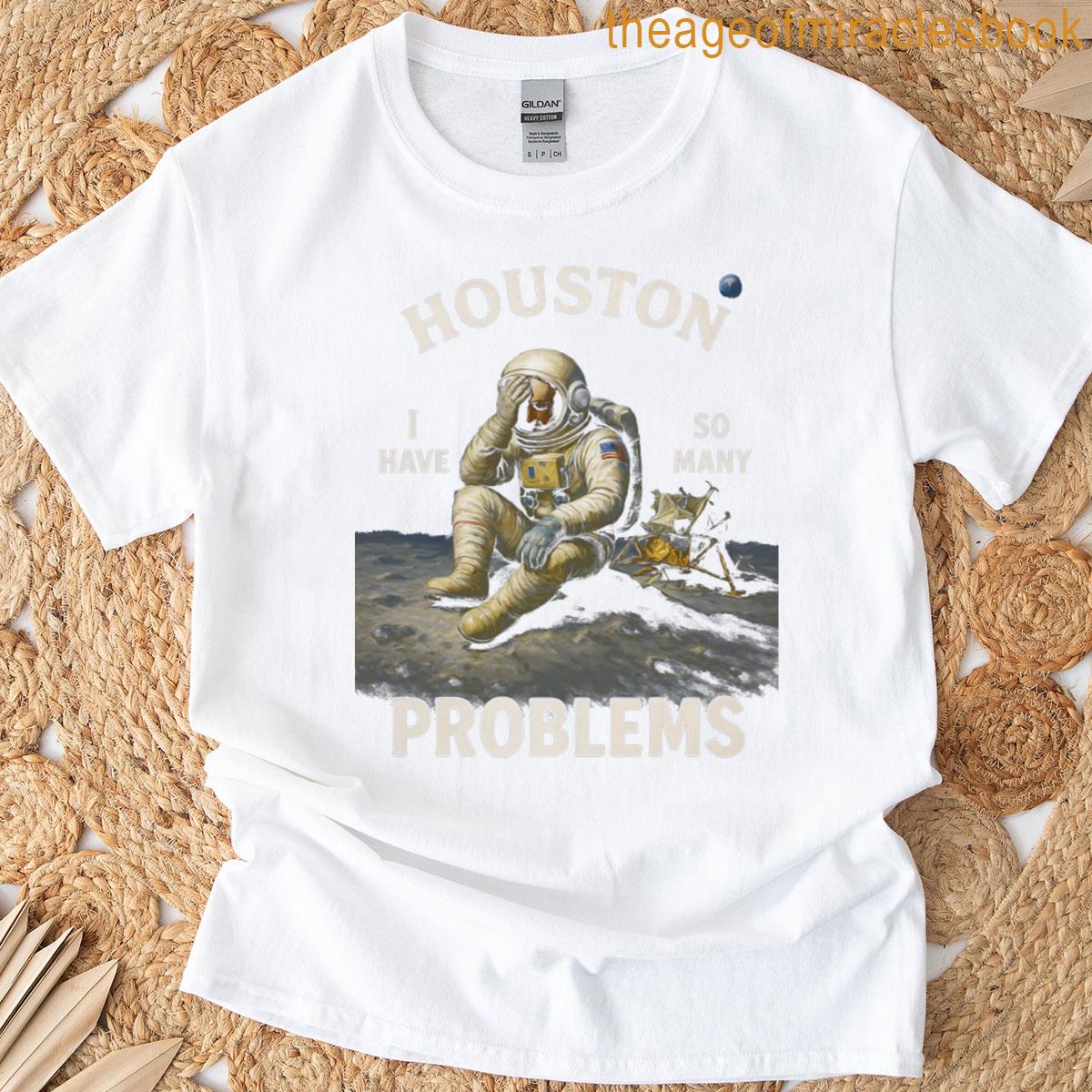Huston I Have So Man Problems T-shirt