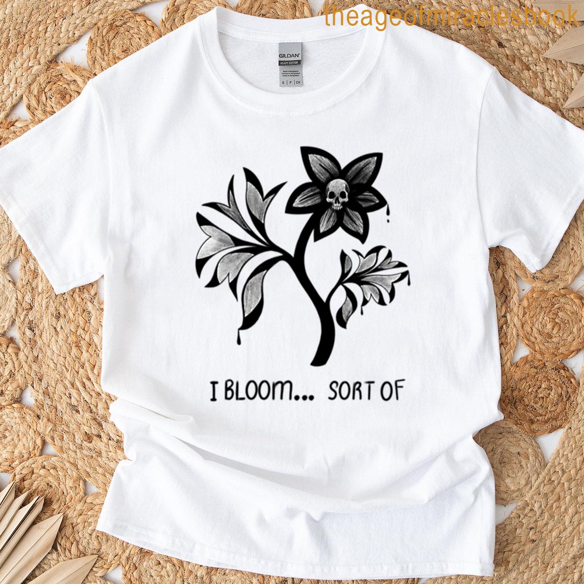 I Bloom Sort Of T-shirt