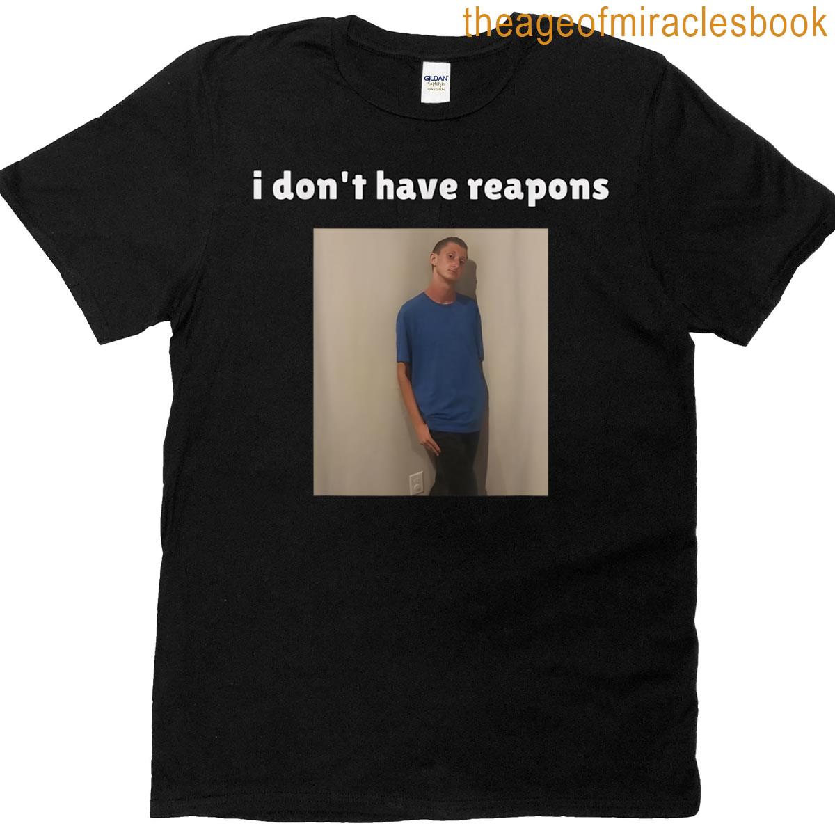 I Dont Have Reapons Meme Funny T-shirt