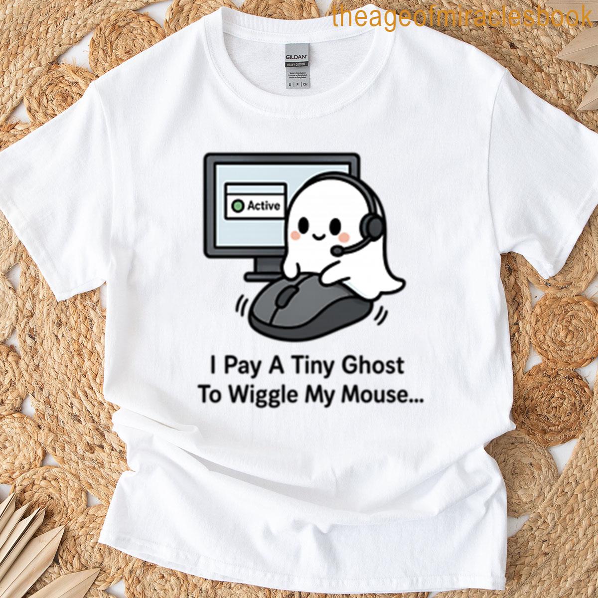 I Pay A Tiny Ghost To Wiggle My Mouse T-shirt