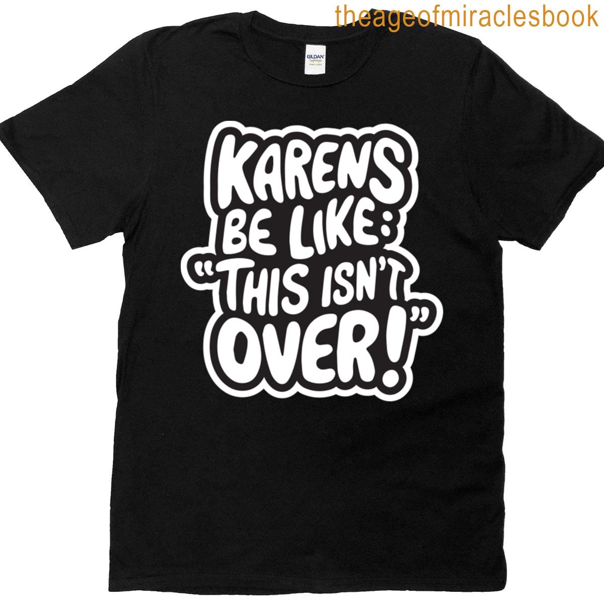 Karens Be Like This Isnt Over T-shirt