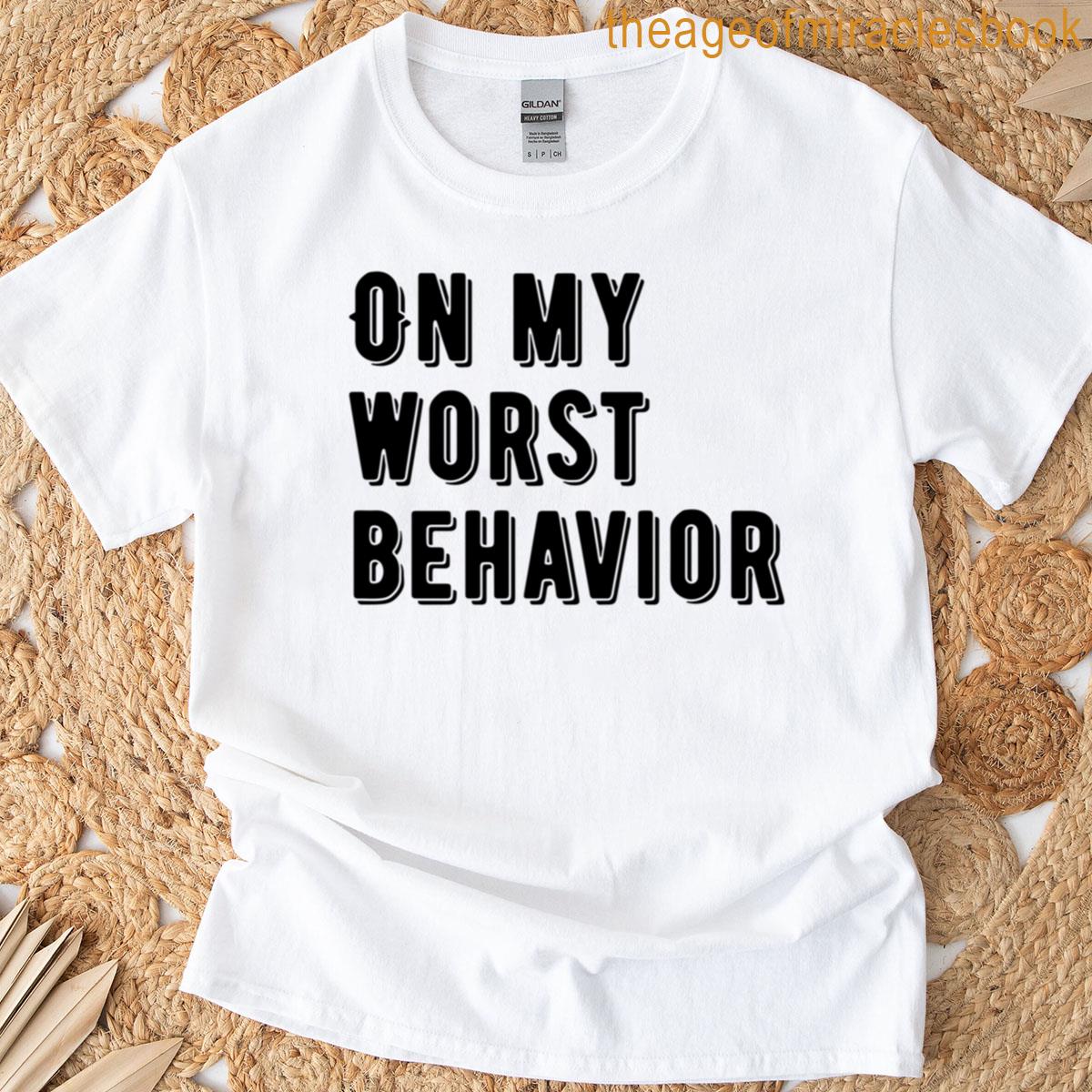On My Worst Behavior T-shirt