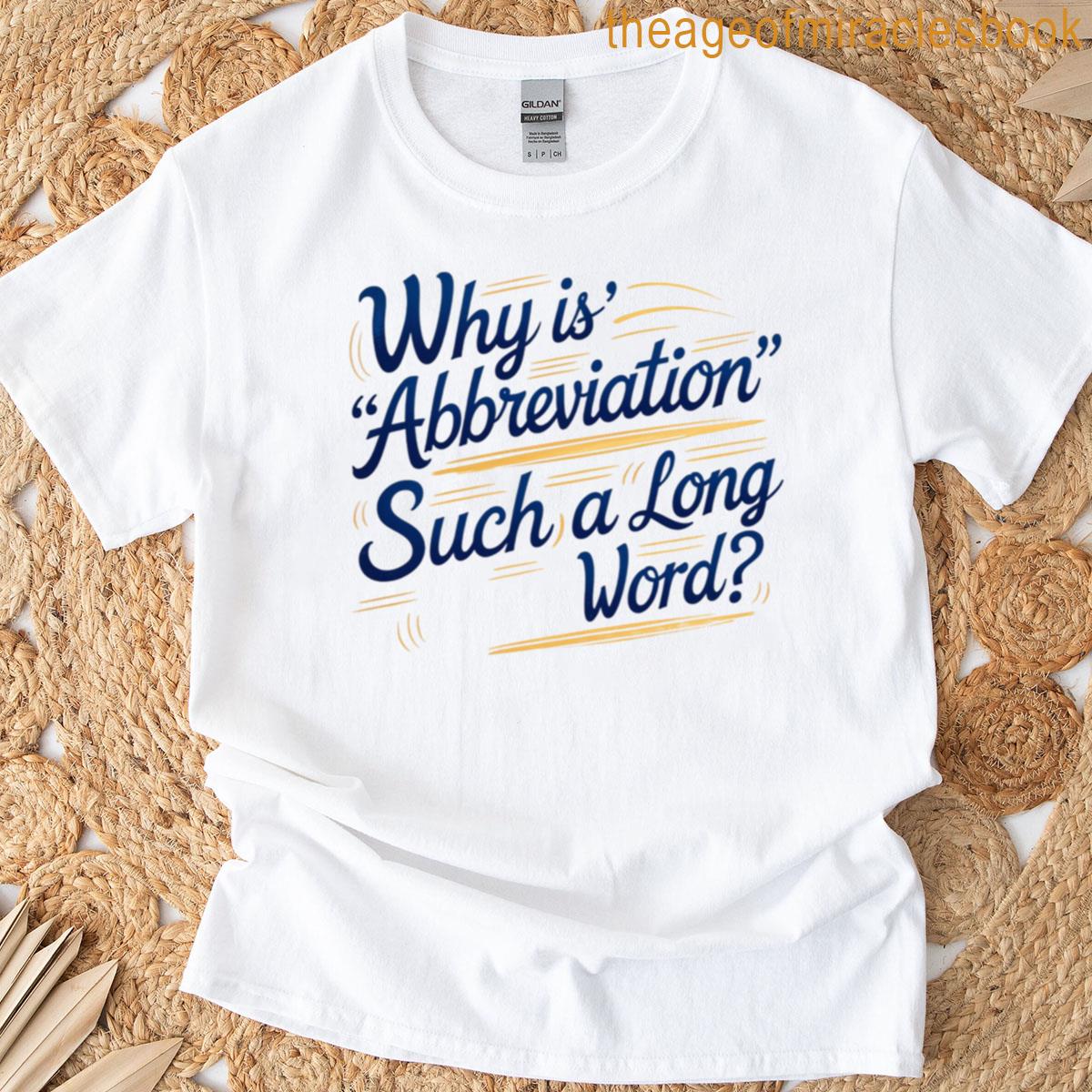 Why Is Abbreviation Such A Long Word T-shirt
