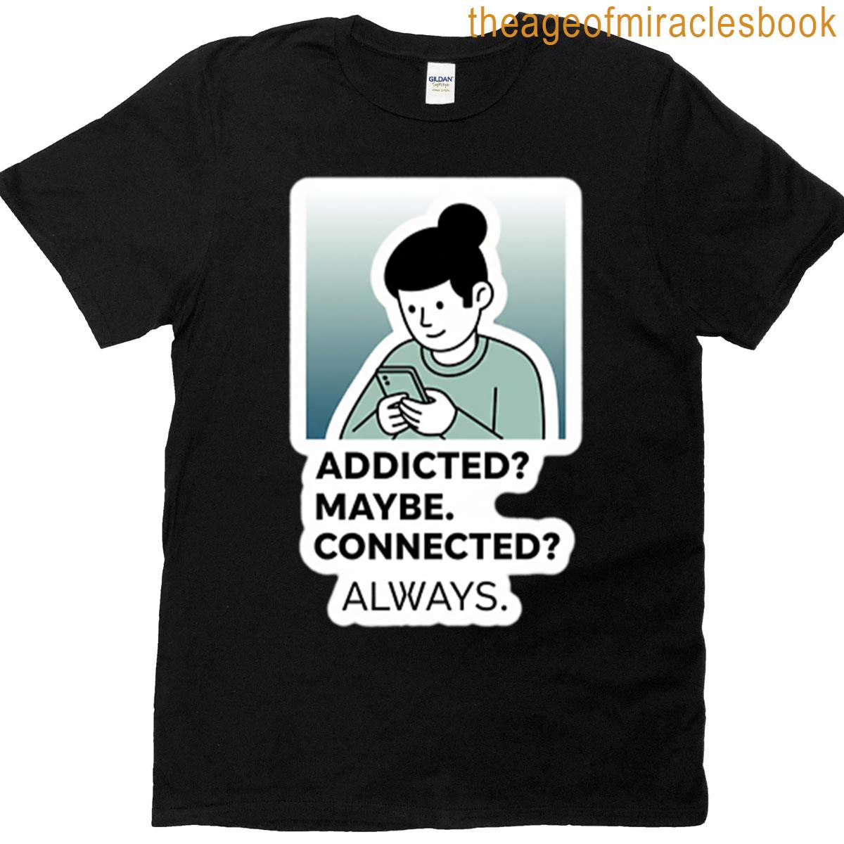 Addicted Maybe Connected Always T-shirt