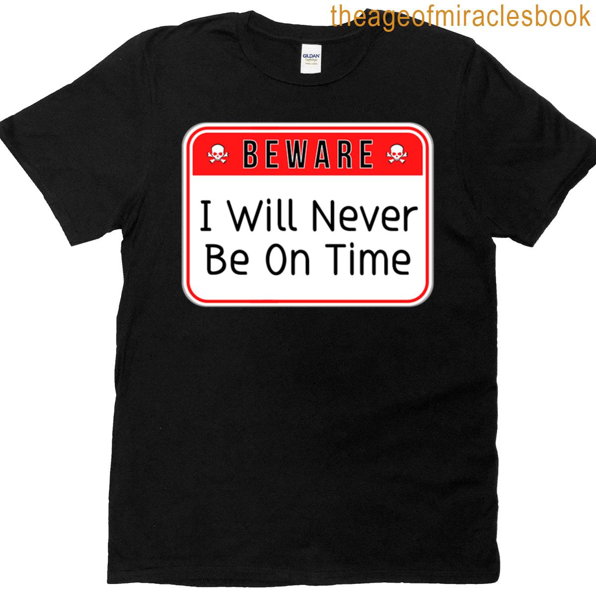 Beware I Will Never Be On Time – Funny Warning Signs T-shirt