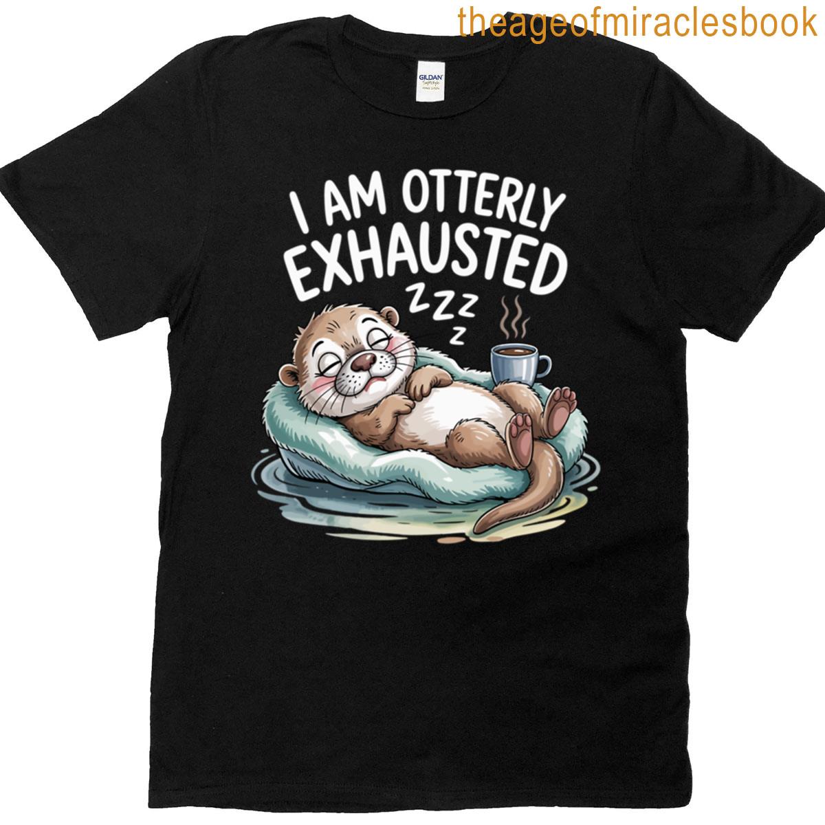 Funny I Am Otterly Exhausted T-shirt