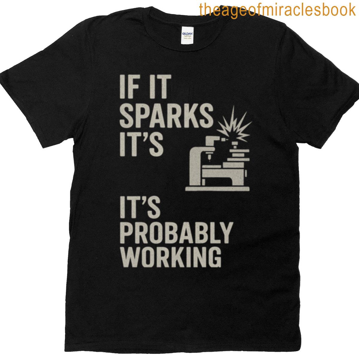 If It Sparks Its Probably Working T-shirt