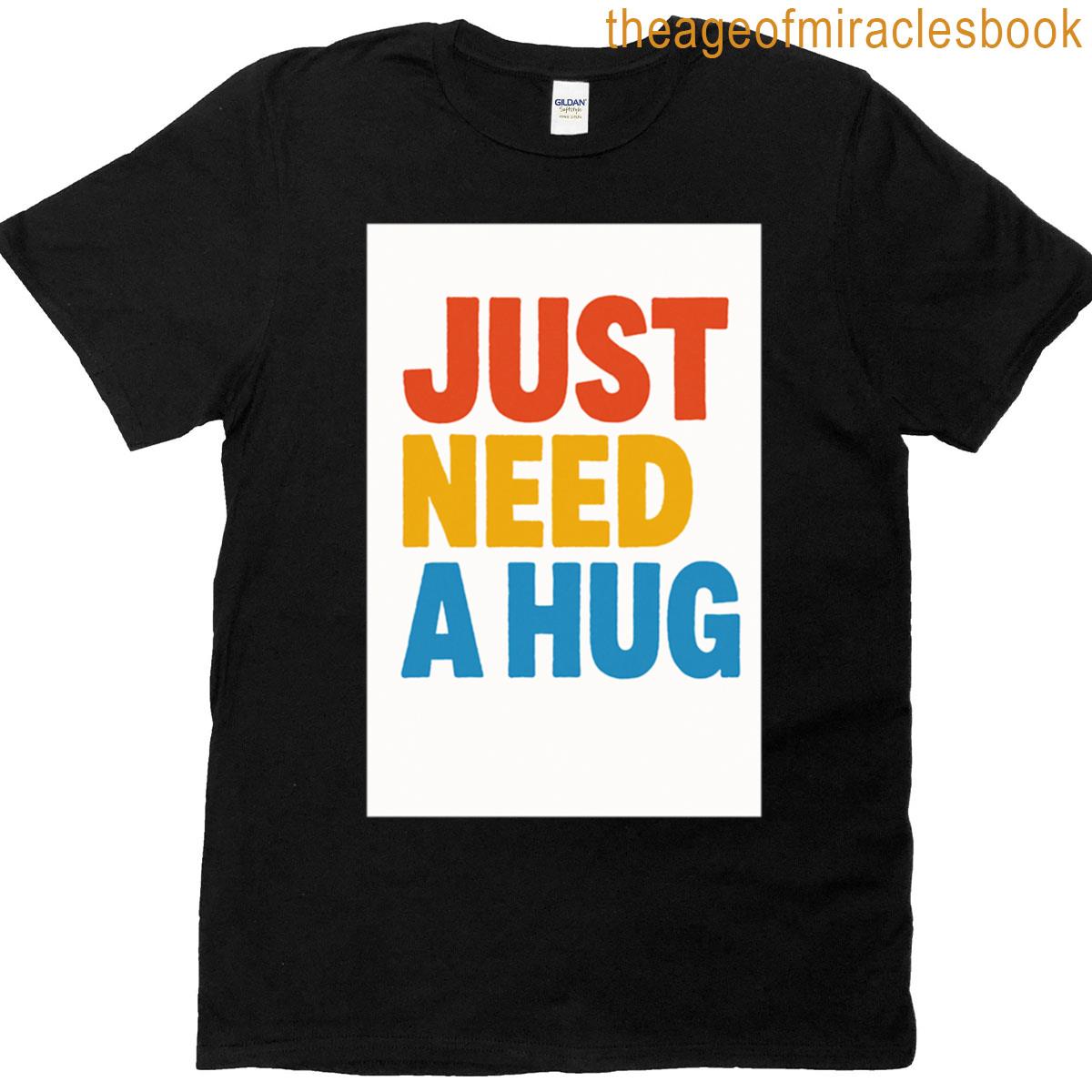 Just Need A Hug T-shirt