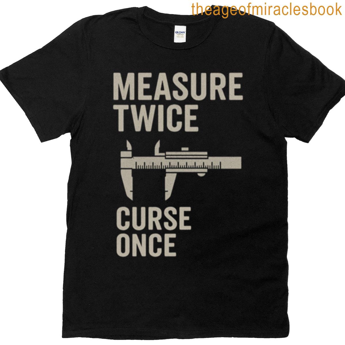Measure Twice Curse Once T-shirt