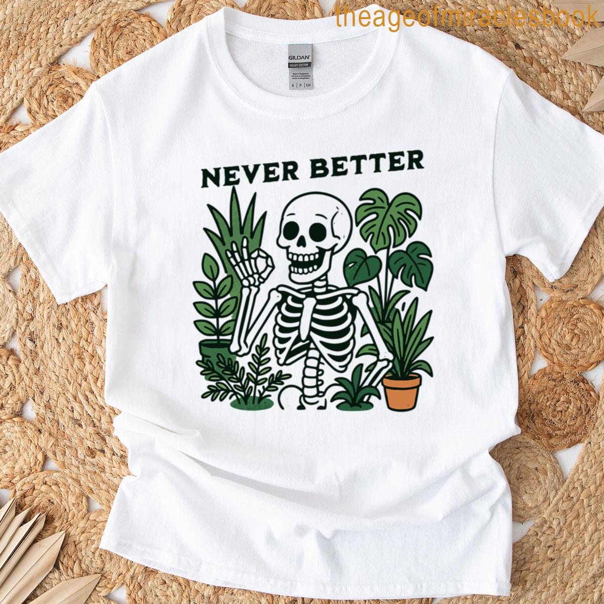 Never Better Funny Skeleton Plant Lover T-shirt