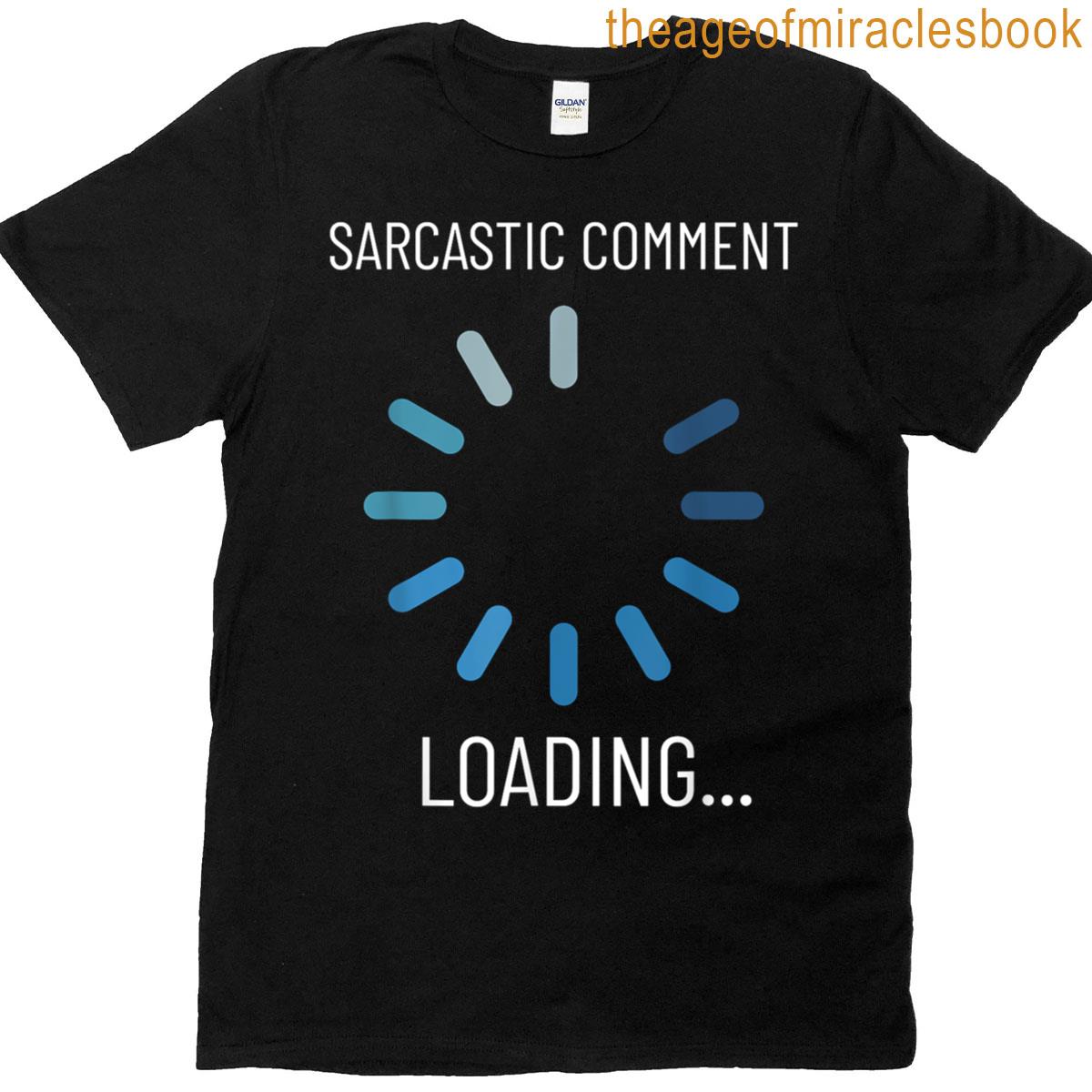 Sarcastic Comment Loading Funny Sarcasm Humor T-shirt