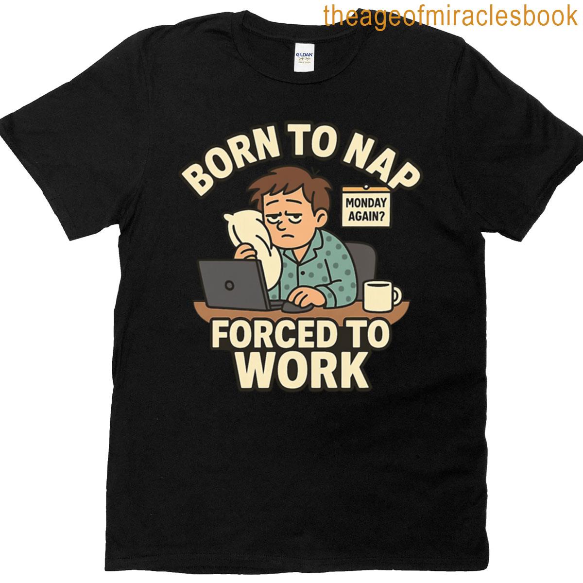 Born To Nap Forced To Work T-shirt