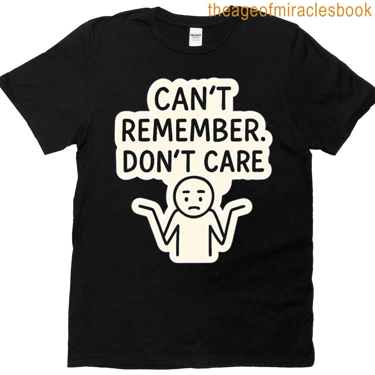 Cant Remember Dont Care Design T-shirt