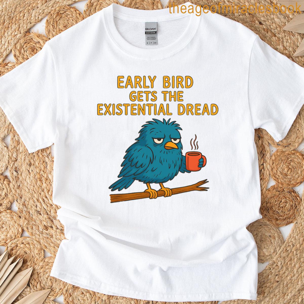 Early Bird Gets The Existential Dread Colour T-shirt