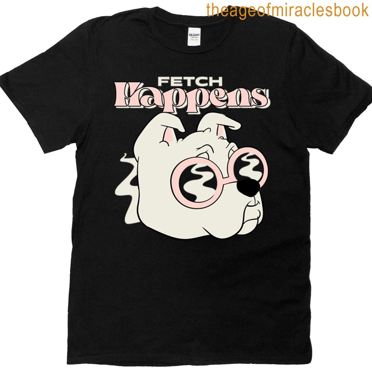 Fetch Happens Cutest Dog T-shirt