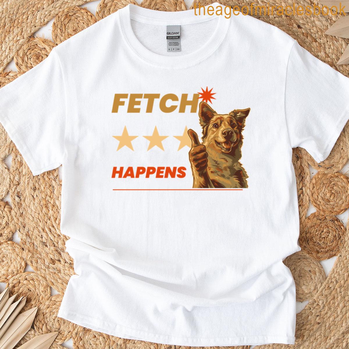 Fetch Happens Cutest Dogs T-shirt