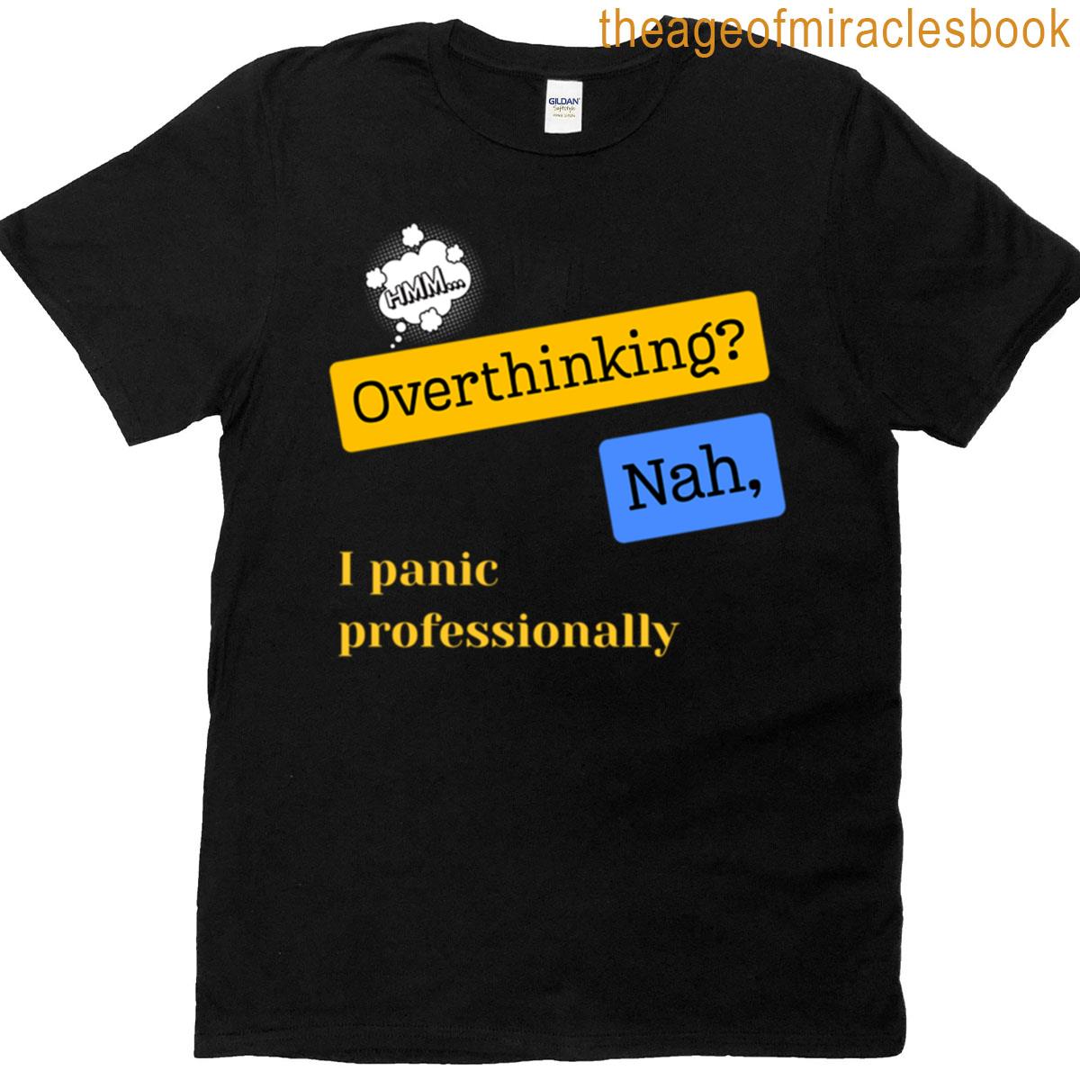 I Panic Professionally Funny Quote For Overthinkers T-shirt