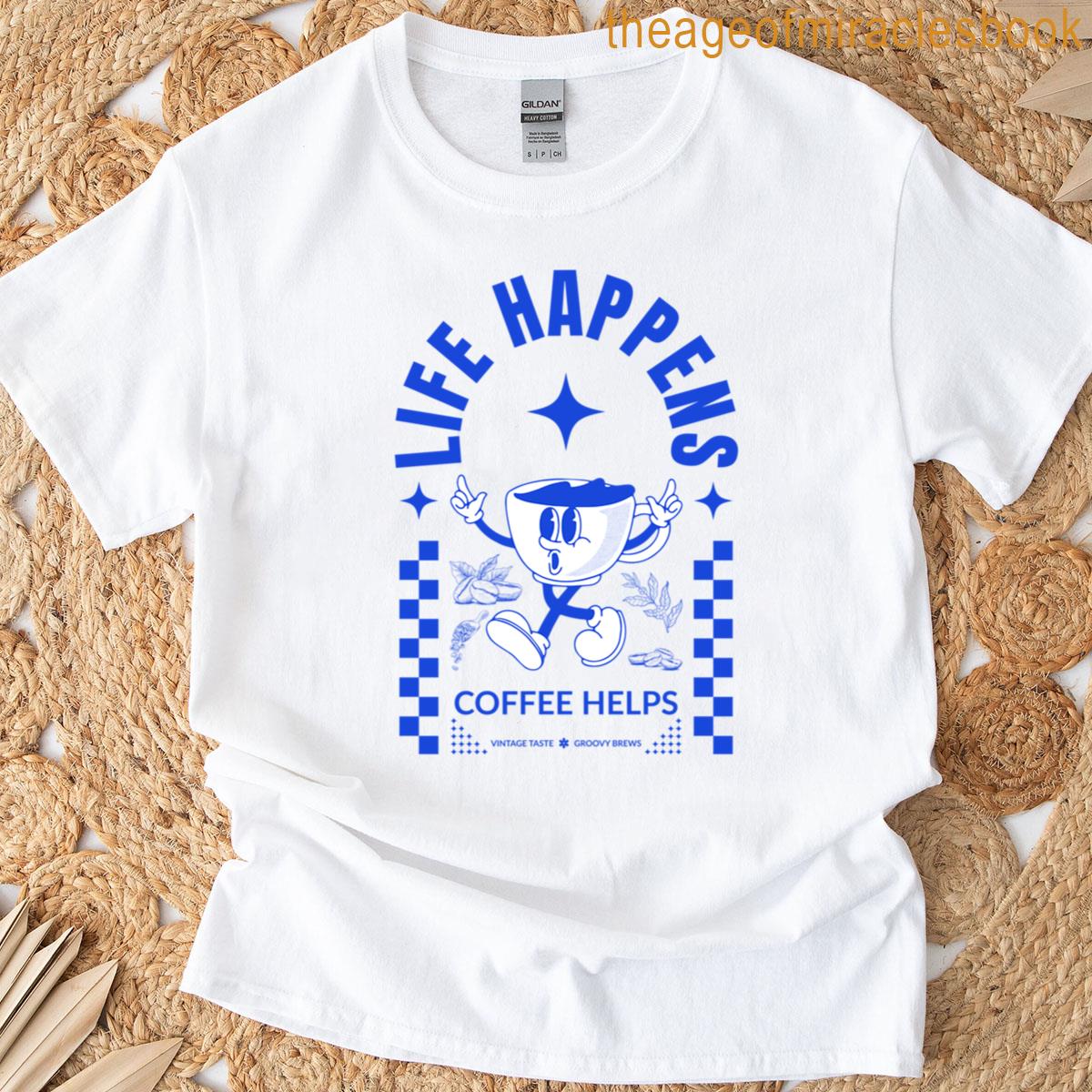 Life Happens – Coffee Helps T-shirt