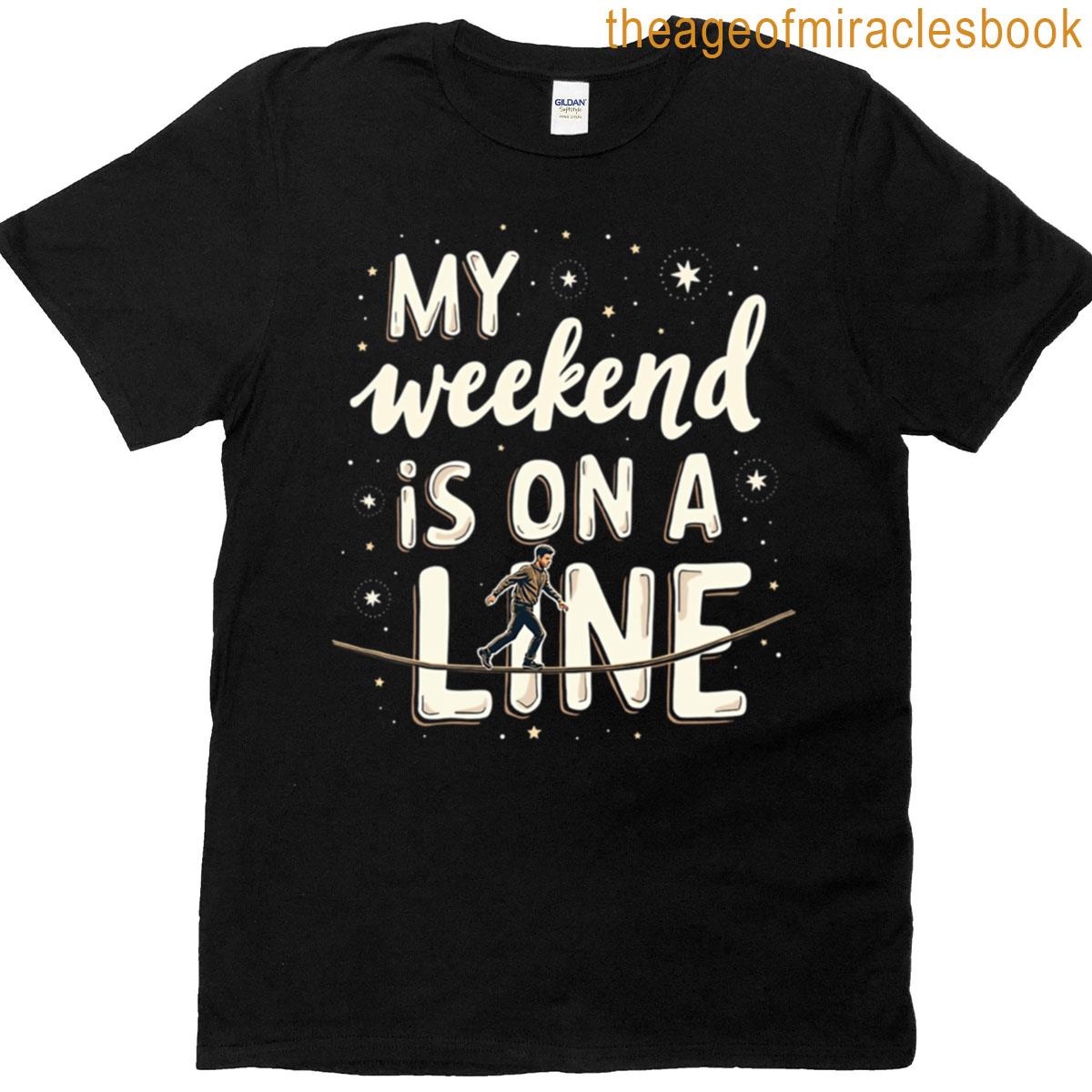 My Weekend Is On A Line T-shirt