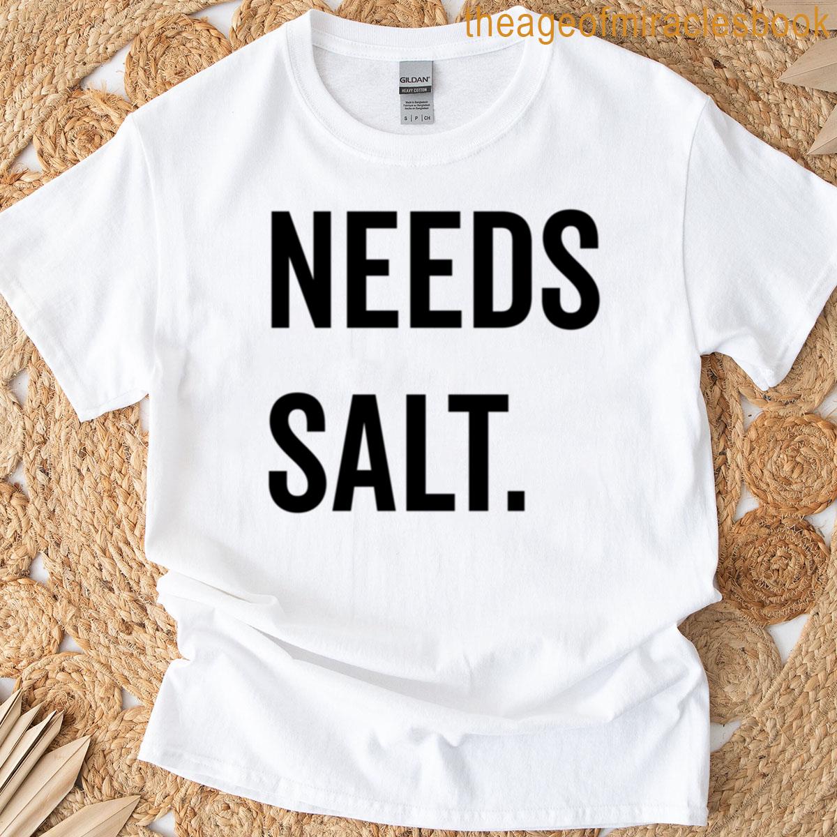 Needs Salt T-shirt