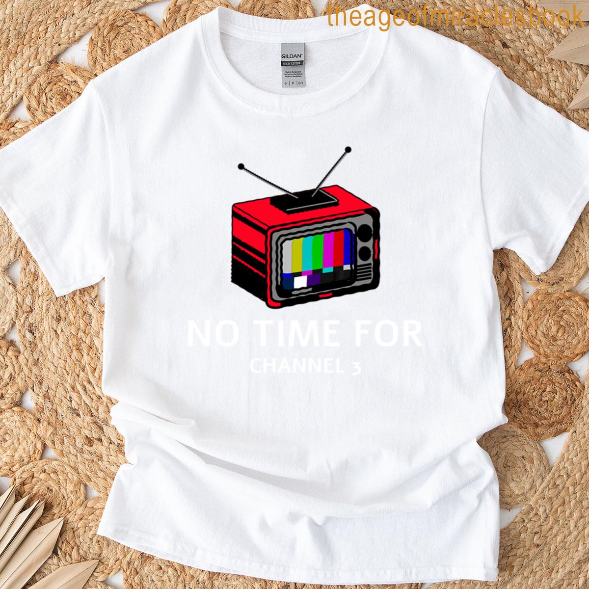 No Time For Channel 3 T-shirt