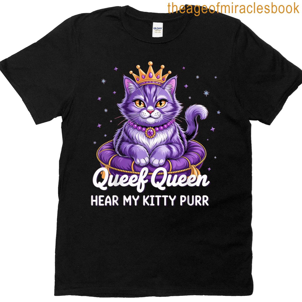 Queef Queen Hear My Kitty Purr T-shirt