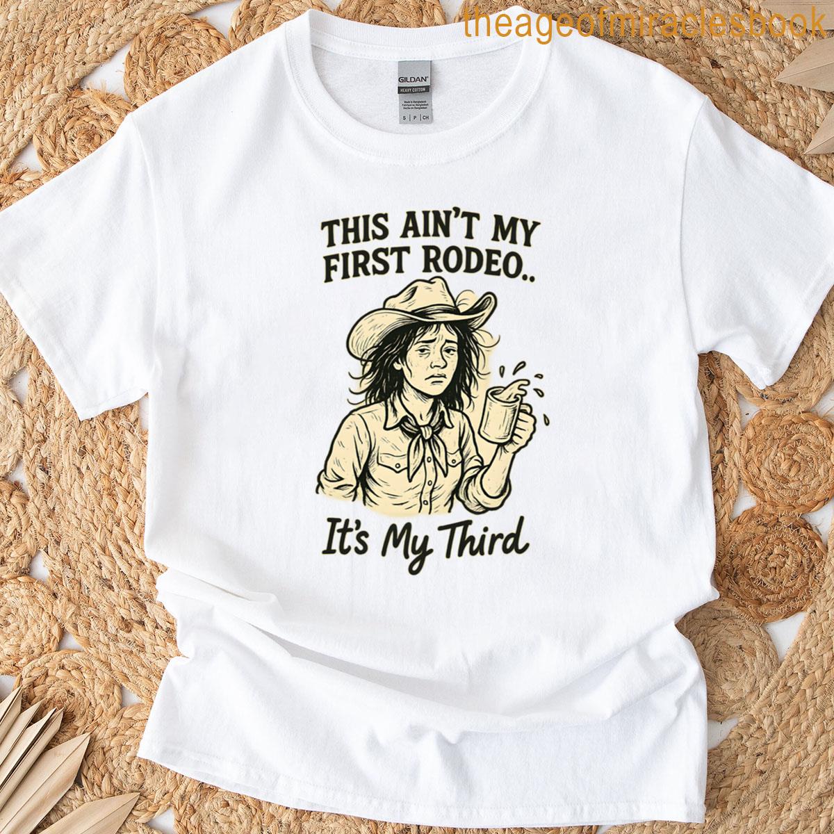 This Aint My First Rodeo Its My Third T-shirt