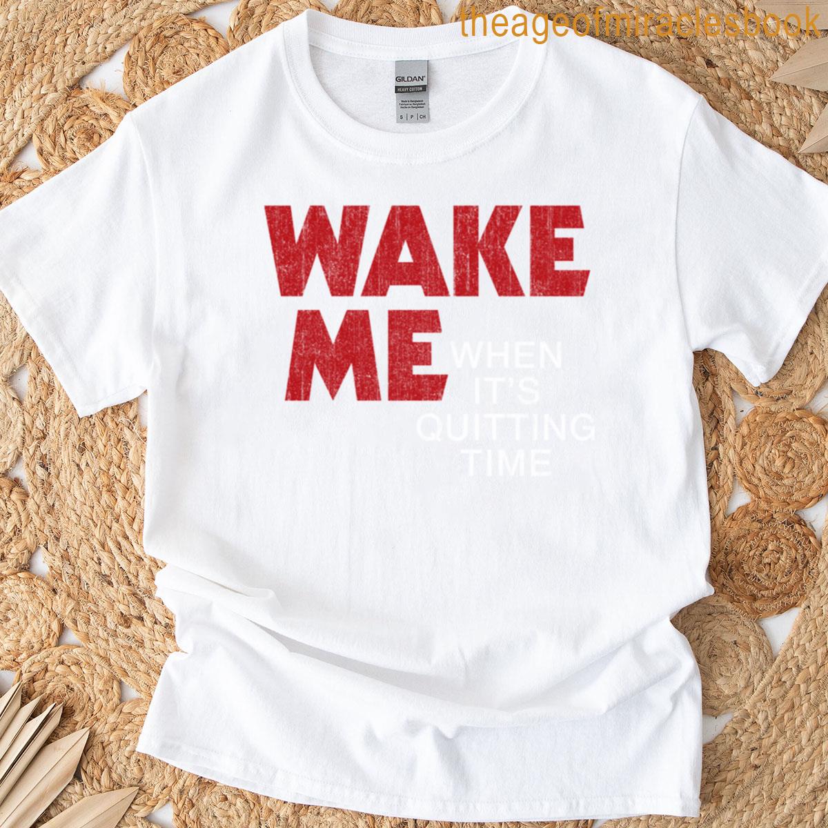 Wake Me When Its Quitting Time Variant T-shirt