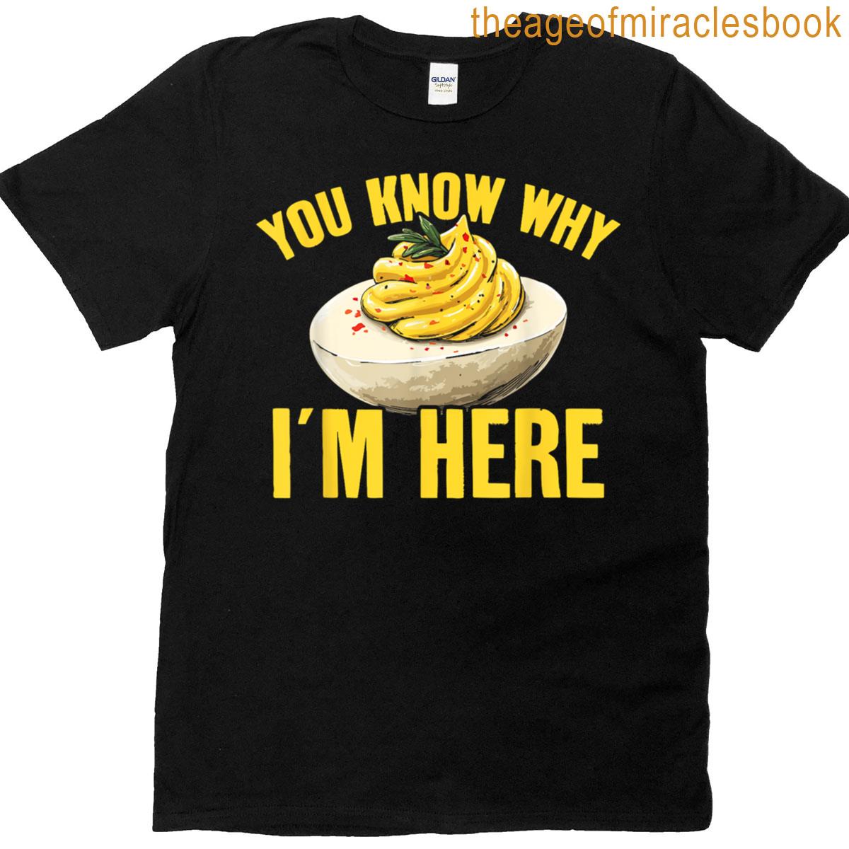 You Know Why Im Here Deviled Eggs T-shirt
