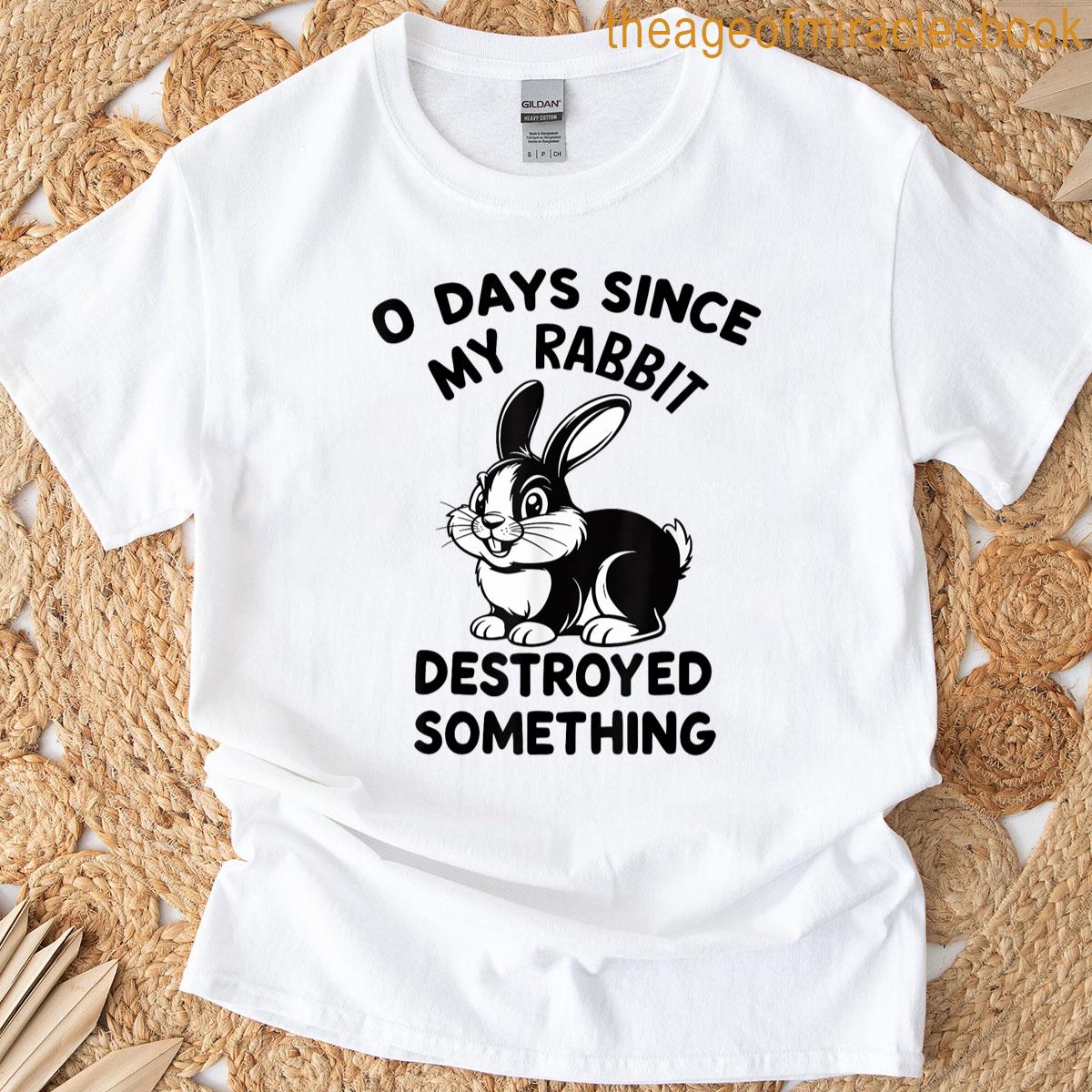 0 Days Since My Rabbit Destroyed Something Fun T-shirt