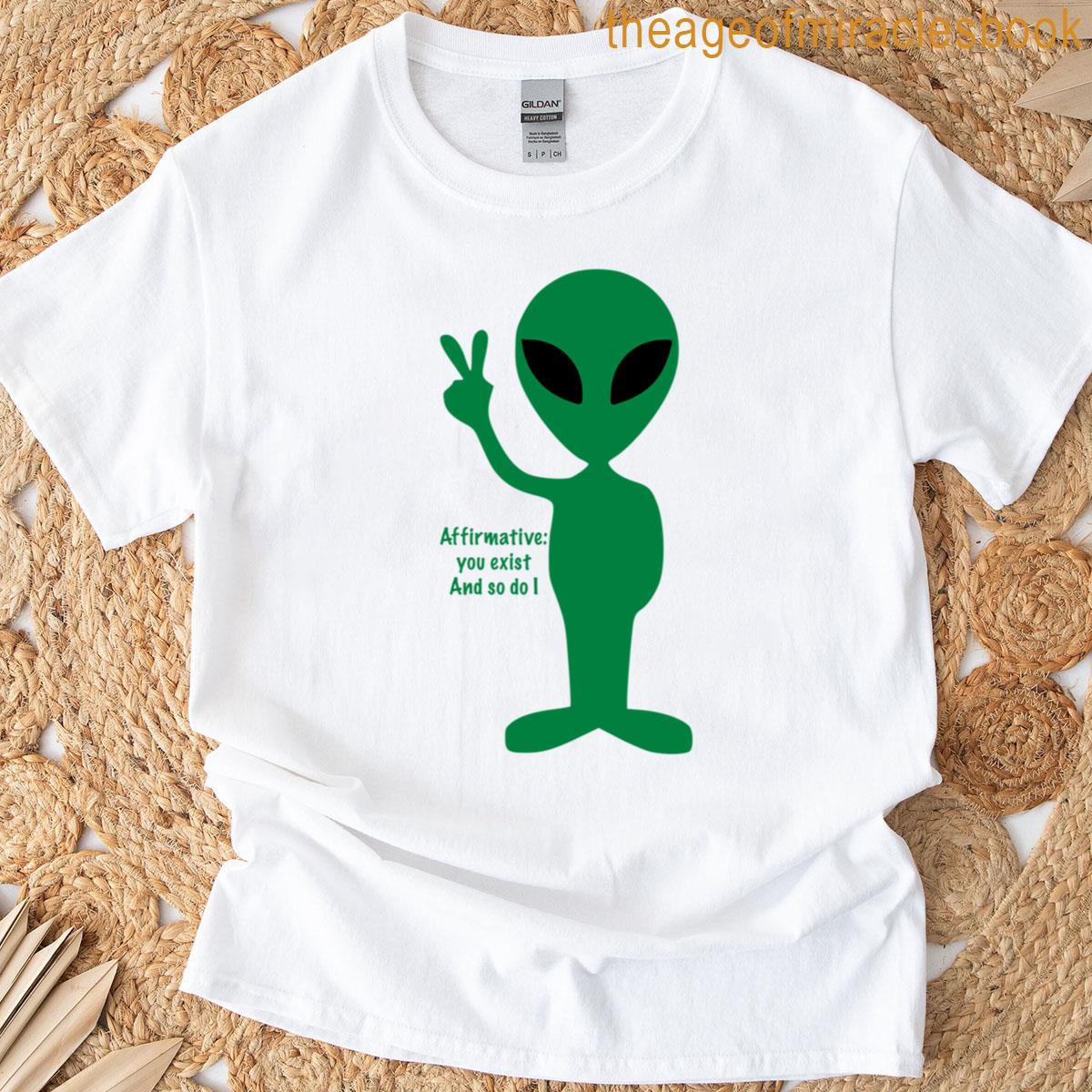 Affirmative You Exist And So Do I T-shirt