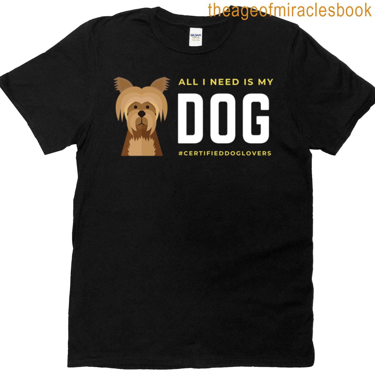 All I Need Is My Dog T-shirt